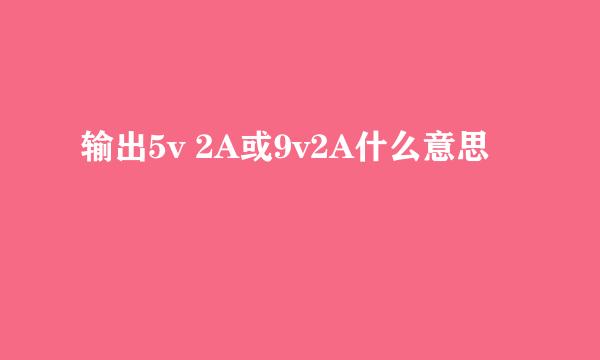输出5v 2A或9v2A什么意思