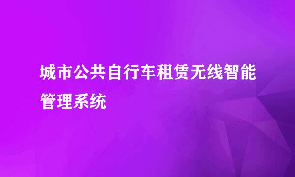 城市公共自行车租赁无线智能管理系统