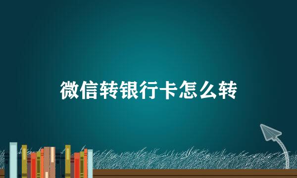 微信转银行卡怎么转