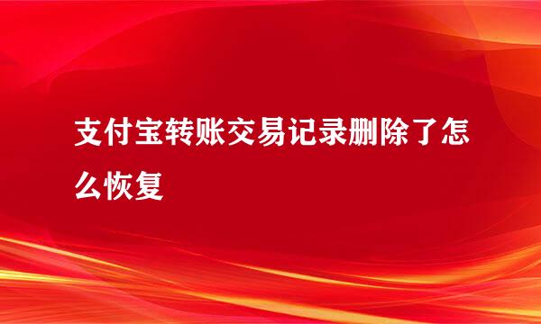 支付宝转账交易记录删除了怎么恢复