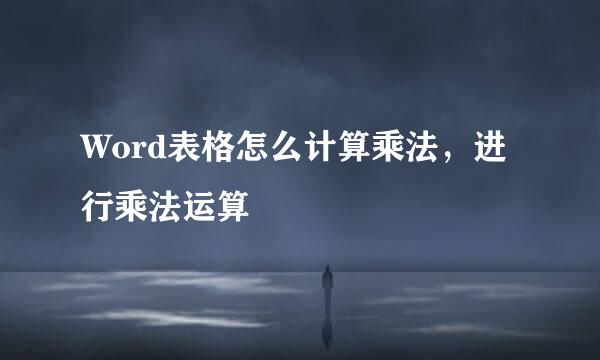 Word表格怎么计算乘法，进行乘法运算