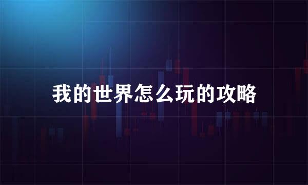 我的世界怎么玩的攻略