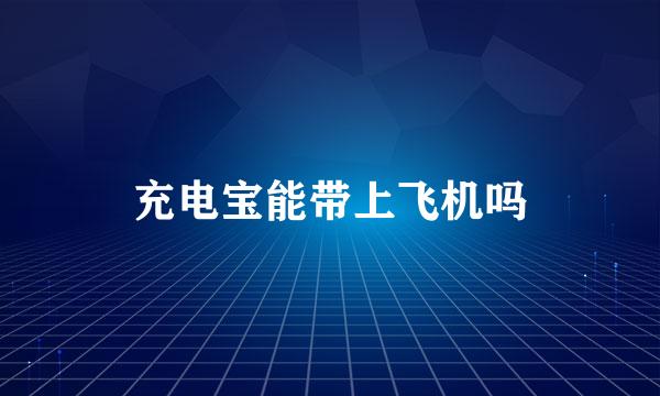 充电宝能带上飞机吗