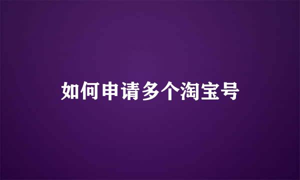 如何申请多个淘宝号