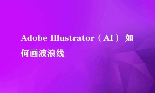 Adobe Illustrator（AI） 如何画波浪线