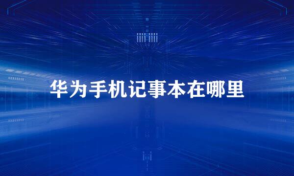 华为手机记事本在哪里