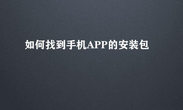 如何找到手机APP的安装包