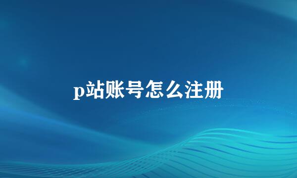 p站账号怎么注册