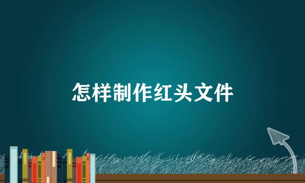 怎样制作红头文件