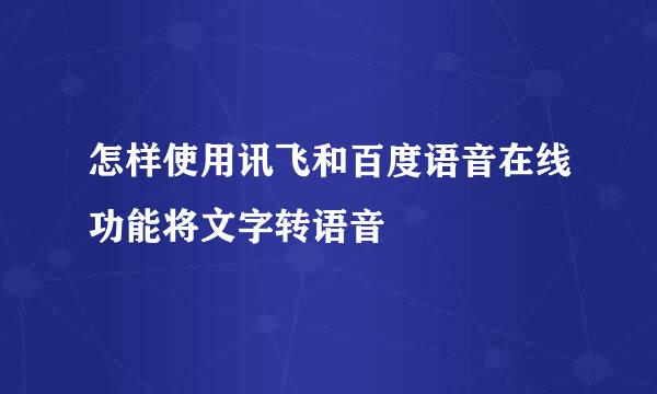 怎样使用讯飞和百度语音在线功能将文字转语音