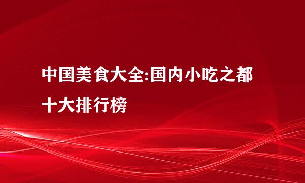 中国美食大全:国内小吃之都十大排行榜