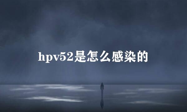 hpv52是怎么感染的