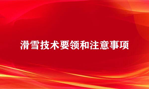 滑雪技术要领和注意事项