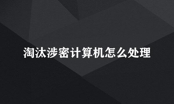 淘汰涉密计算机怎么处理