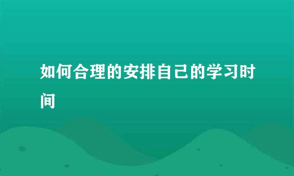 如何合理的安排自己的学习时间