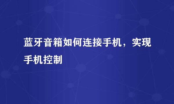 蓝牙音箱如何连接手机，实现手机控制