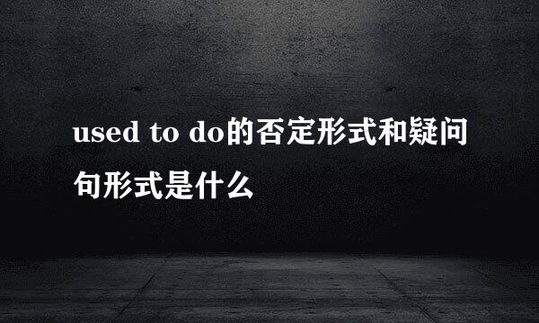 used to do的否定形式和疑问句形式是什么