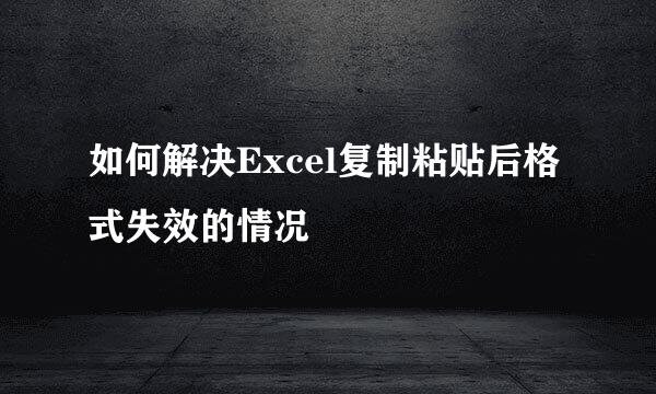 如何解决Excel复制粘贴后格式失效的情况