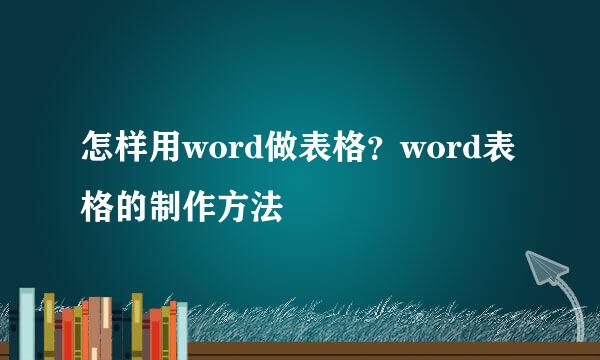 怎样用word做表格？word表格的制作方法