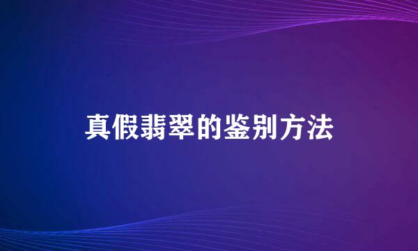 真假翡翠的鉴别方法
