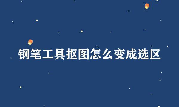 钢笔工具抠图怎么变成选区