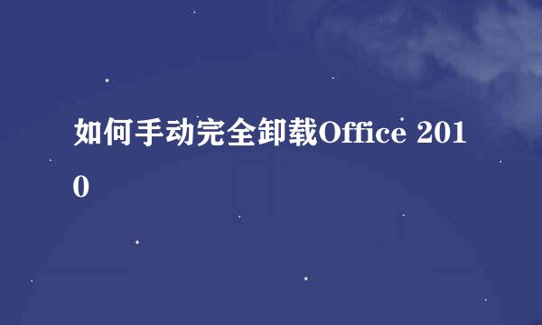 如何手动完全卸载Office 2010