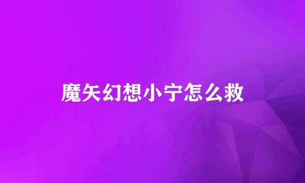 魔矢幻想小宁怎么救