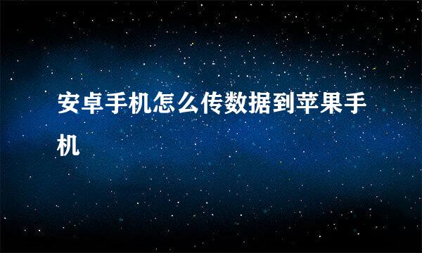 安卓手机怎么传数据到苹果手机