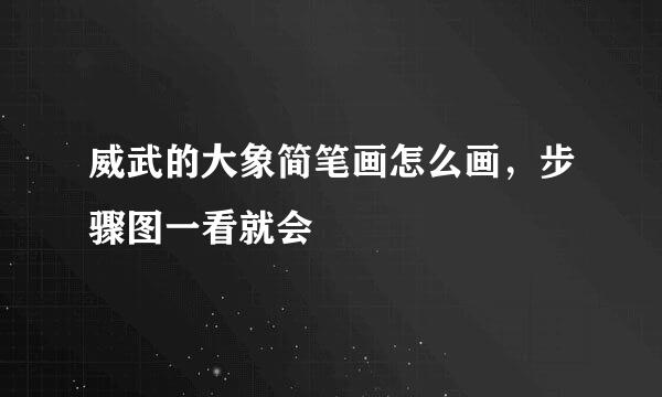 威武的大象简笔画怎么画，步骤图一看就会