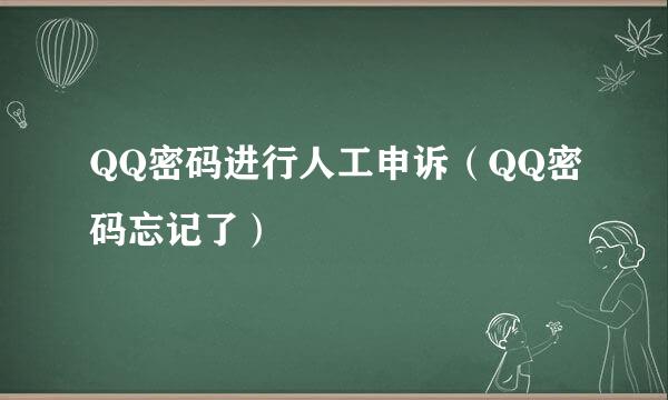 QQ密码进行人工申诉（QQ密码忘记了）