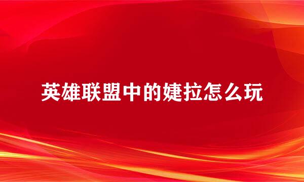 英雄联盟中的婕拉怎么玩
