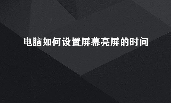 电脑如何设置屏幕亮屏的时间