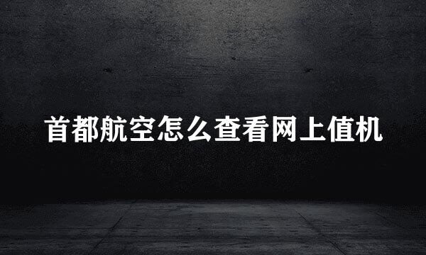 首都航空怎么查看网上值机
