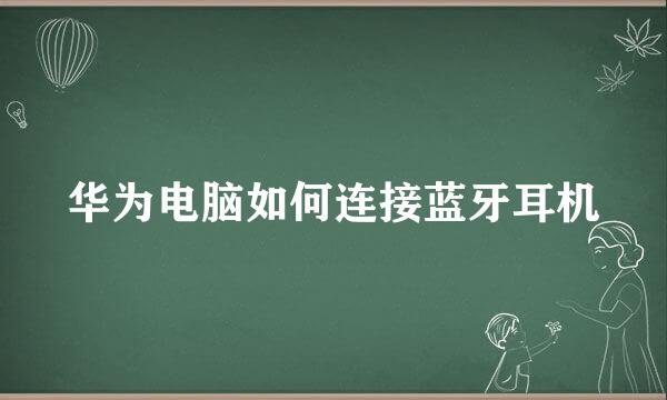 华为电脑如何连接蓝牙耳机