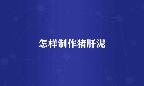 怎样制作猪肝泥