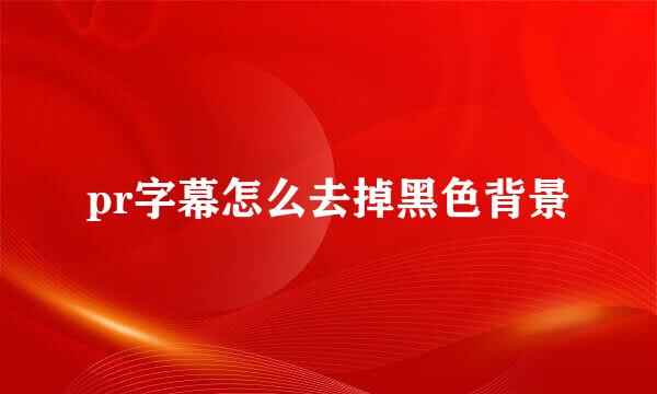 pr字幕怎么去掉黑色背景