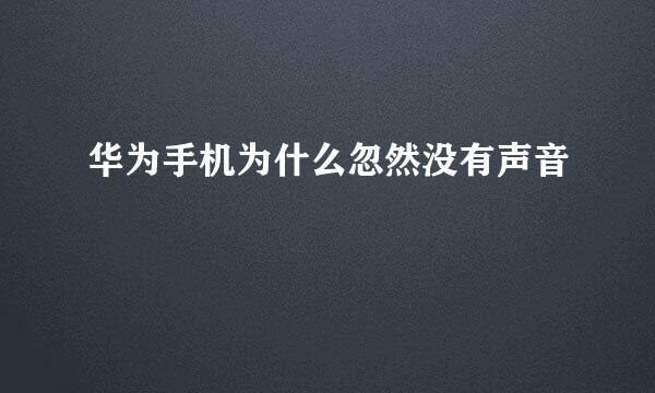华为手机为什么忽然没有声音