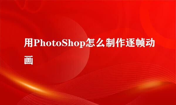 用PhotoShop怎么制作逐帧动画