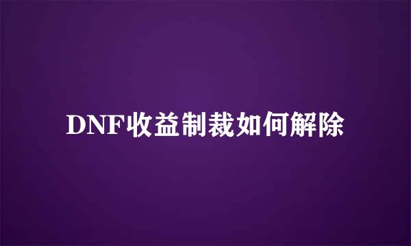DNF收益制裁如何解除
