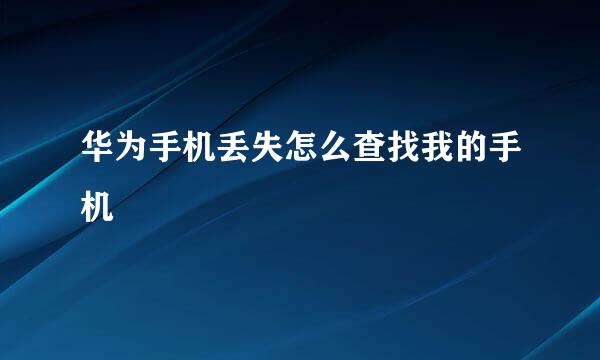 华为手机丢失怎么查找我的手机