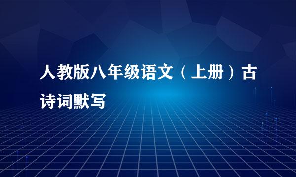 人教版八年级语文（上册）古诗词默写