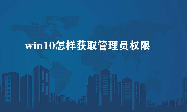 win10怎样获取管理员权限