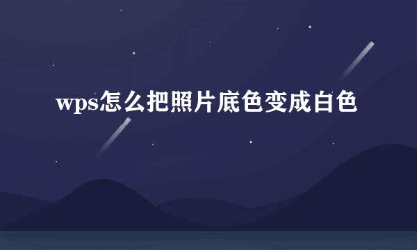 wps怎么把照片底色变成白色
