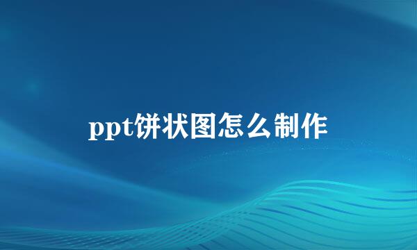 ppt饼状图怎么制作