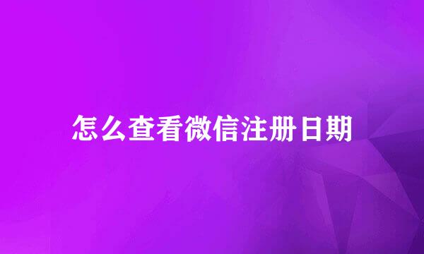 怎么查看微信注册日期