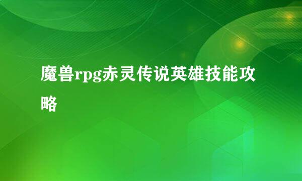 魔兽rpg赤灵传说英雄技能攻略