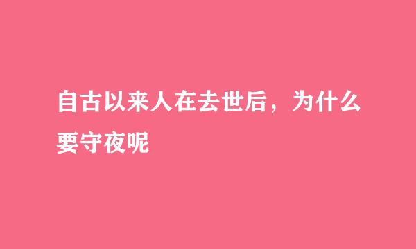 自古以来人在去世后，为什么要守夜呢