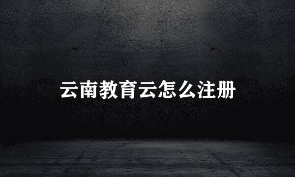 云南教育云怎么注册