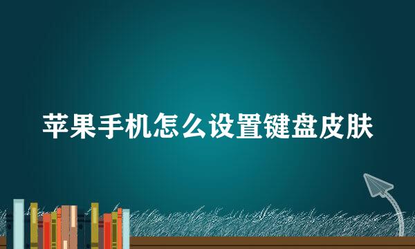 苹果手机怎么设置键盘皮肤