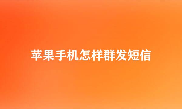 苹果手机怎样群发短信